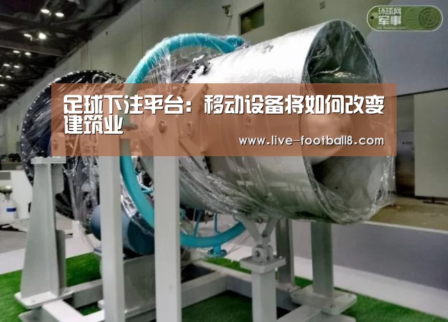 足球下注平台:移动设备将如何改变建筑业(图3) 足球下注平台